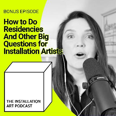 Bonus: How to Do Residencies – And Other Big Questions for Installation Artists
