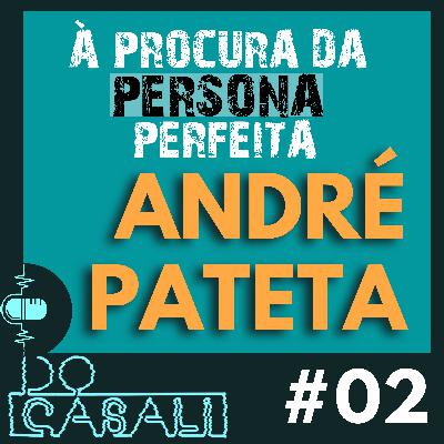 À PROCURA DA PERSONA PERFEITA - ANDRÉ PATETA | #02
