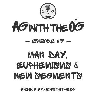 AG With The OG - Episode 7: Man Day, Euphemisms & New Show Segments AG With The OG - Episode 7: Man Day, Euphemisms & New Show Segments