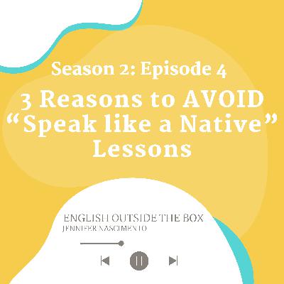 S2 E4: 3 Reasons to AVOID "Speak like a Native" Lessons