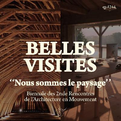#244- Et si NOUS ÉTIONS le paysage ? retour sur la biennale "Nous sommes le paysage" [Belles Visites]