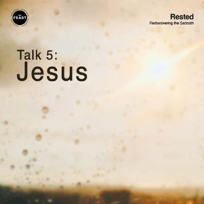 Feast Series: Rested | Talk 5: Jesus Feast Series: Rested | Talk 5: Jesus