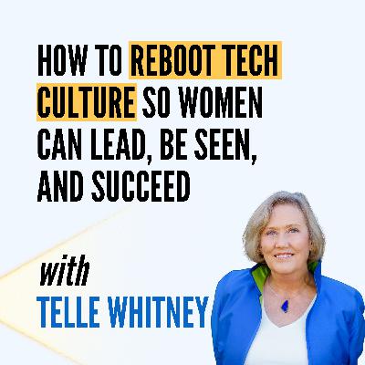 How to Reboot Tech Culture So Women Can Lead, Be Seen, and Succeed with Tele Whitney How to Reboot Tech Culture So Women Can Lead, Be Seen, and Succeed with Tele Whitney