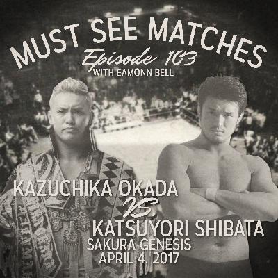 Episode 103 - Kazuchika Okada vs. Katsuyori Shibata - Sakura Genesis - April 4, 2017