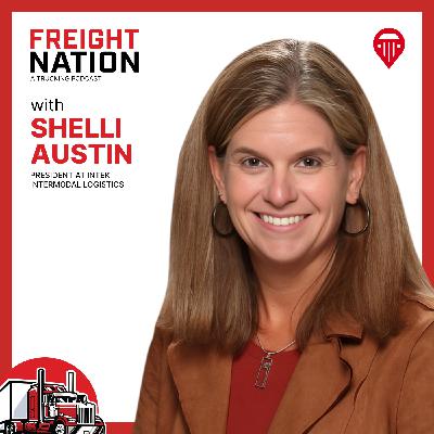 From Freight Frustrations to Industry Innovations with Shelli Austin, President of InTek Freight and Logistics, Inc.