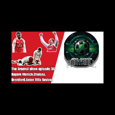 The Arsenal Show Episode 36 Bayern,Chelsea,Brentford,Aston Villa Review.