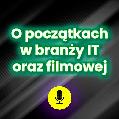 O początkach w branży IT oraz filmowej (to Cie Zainspiruje) (FILMUJEMY PODCAST NO 4)
