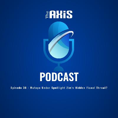 Episode 38 - Mutapa Under Spotlight Zim’s Hidden Fiscal Threat? Episode 38 - Mutapa Under Spotlight Zim’s Hidden Fiscal Threat?