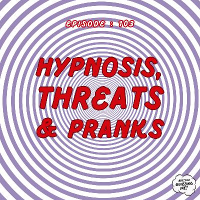 Episode 103 - Hypnosis, Threats & Pranks Episode 103 - Hypnosis, Threats & Pranks