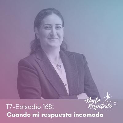 T7 Ep168 Cuando mi respuesta incomoda