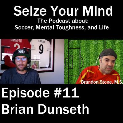 Seize Your Mind Podcast #11 Soccer, Mental Toughness, and Life  with Brian Dunseth and Brandon Stone