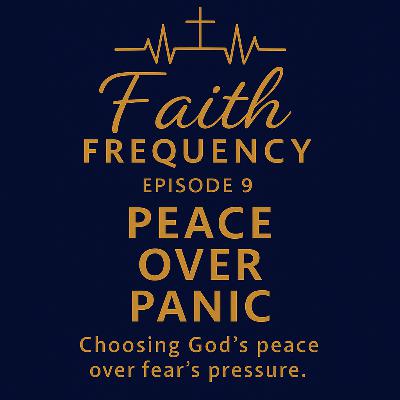 Faith Frequency | Episode 9: Peace Over Panic Faith Frequency | Episode 9: Peace Over Panic