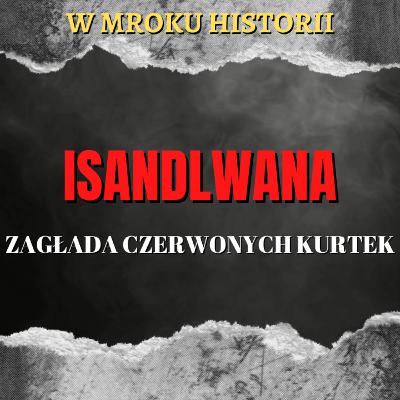 Isandlwana - zagłada czerwonych kurtek | W mroku historii #40