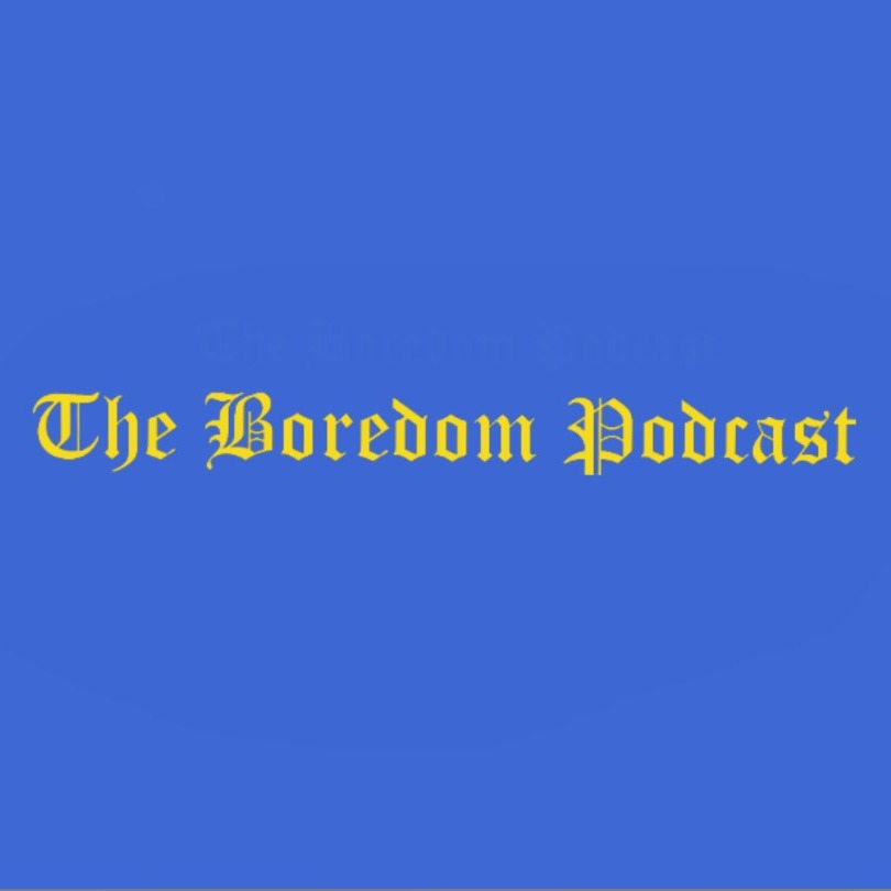 The Boredom Podcast