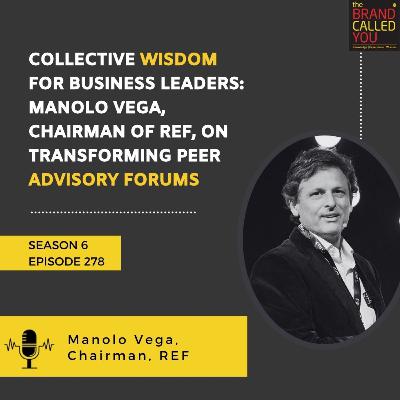 Collective Wisdom for Business Leaders: Manolo Vega, Chairman of REF, on Transforming Peer Advisory Forums