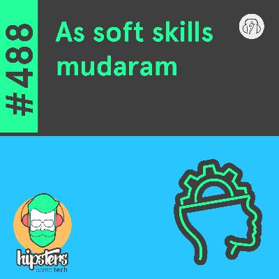 As soft skills mudaram – Hipsters Ponto Tech #488