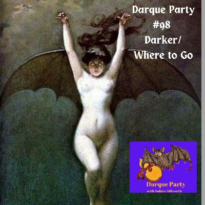 Episode 98: Darque Party #98 - Darker/Where to Go Episode 98: Darque Party #98 - Darker/Where to Go