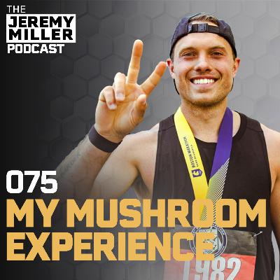 #075: My Psychedelic Mushroom Experience
