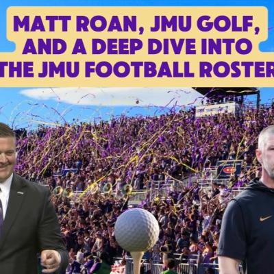 Season 4. Episode 22: Matt Roan, JMU Club Golf, JMU Football Roster Deep Dive