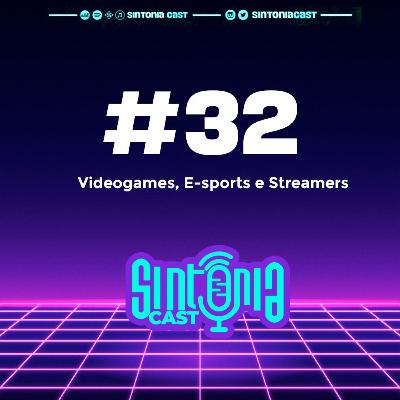 Sintonia Cast #32 - Videogames, E-sports e Streamers