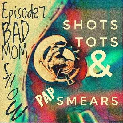Episode 7: Shots, Tots, & Pap Smears