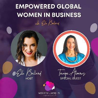 Empowered Global Women in Business Episode 68 "You can have a successful business and a successful life" with Tanya Alvarez