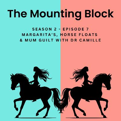 S2 EP7 - Margarita’s, Horse Floats & Mum Guilt with Dr Camille S2 EP7 - Margarita’s, Horse Floats & Mum Guilt with Dr Camille