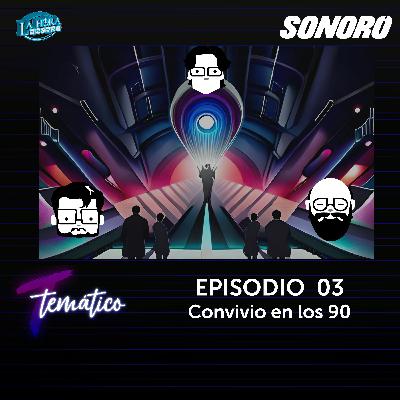 Temático T8 Ep 03 - Convivio en los 90