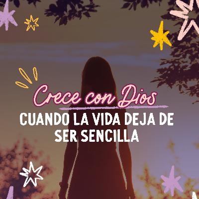 Crecer con Dios cuando la vida deja de ser sencilla Crecer con Dios cuando la vida deja de ser sencilla