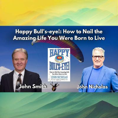 Happy Bull's-eye! : How to Nail the Amazing Life You Were Born to Live with John Nicholas