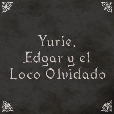 EP17: Yurie, Edgar y el Loco Olvidado EP17: Yurie, Edgar y el Loco Olvidado