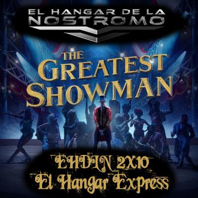 EHDLN 2x10 - El Gran Showman (El Hangar Express)