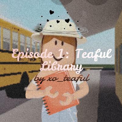 The Robloxian Ways ~ Episode 1: The Teaful Library by xo_teaful