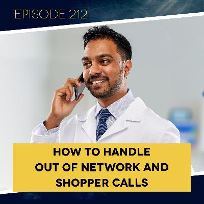 Ep. 212: How to Handle Out of Network and Shopper Calls