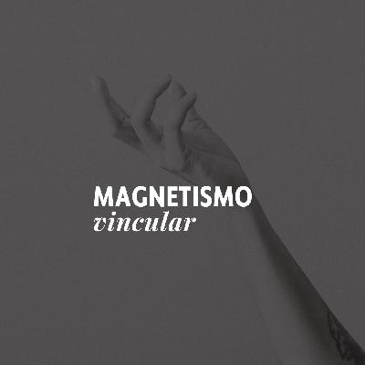 Episodio 19: MAGNETISMO VINCULAR