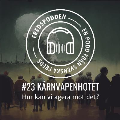 #23 Kärnvapenhotet - vad kan vi göra?