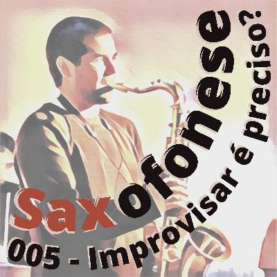 SAXOFONESE 005 - Improvisar é preciso? SAXOFONESE 005 - Improvisar é preciso?