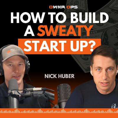 HOW TO BUILD A SWEATY START UP w/ Nick Huber