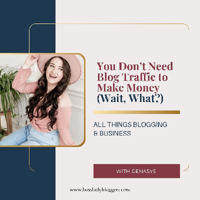 You Don’t Need Blog Traffic to Make Money (Wait, What?)