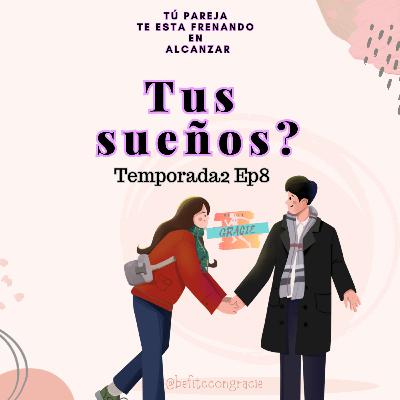 Temporada2 Ep8: Tu Pareja Te Está Frenando En Alcanzar Tus Sueños?
