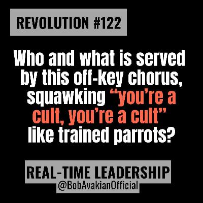 REVOLUTION #122: Who and what is served by this off-key chorus, squawking "you're a cult, you're a cult" like trained parrots? REVOLUTION #122: Who and what is served by this off-key chorus, squawking "you're a cult, you're a cult" like trained parrots?