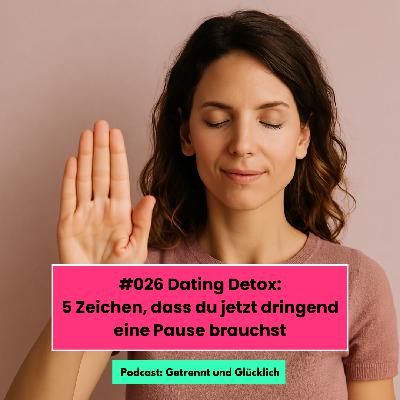 #026 Dating Detox: 5 Zeichen, dass du jetzt dringend eine Pause brauchst