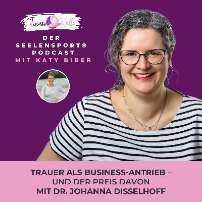 #129 Trauer als Business-Antrieb – und der Preis davon – mit Dr. Johanna Disselhoff #129 Trauer als Business-Antrieb – und der Preis davon – mit Dr. Johanna Disselhoff