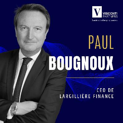 #43 : Paul Bougnoux, CEO de Largilière Finance : Vingt ans à faire de chaque opération une réussite humaine et entrepreneuriale