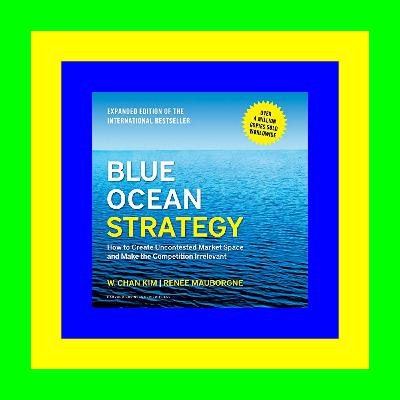 Pdf [download]^^ Blue Ocean Strategy How to Create Uncontested Market Space and Make the Competition Irrelevant (Expanded Edition) Read book %ePub