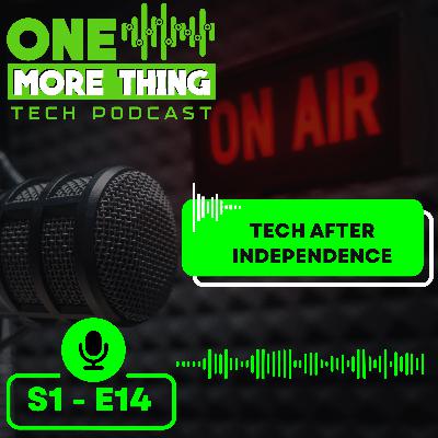 Episode 14 - Tech after Independence