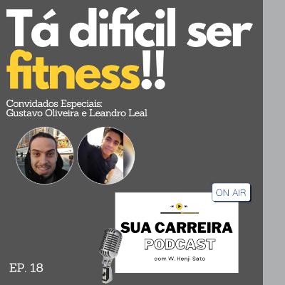 #018 Tá difícil ser fitness!! (Sua Carreira Podcast)