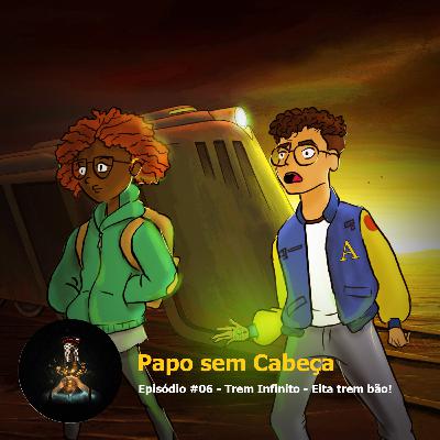 Papo sem Cabeça Episodio #06 - Trem Infinito - Eita Trem bão! Papo sem Cabeça Episodio #06 - Trem Infinito - Eita Trem bão!
