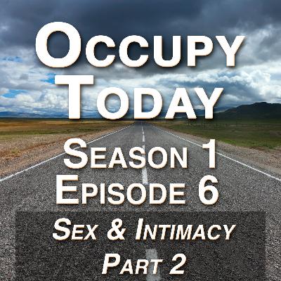 Season 1: Episode 6 - Sex & Intimacy (Part 2)