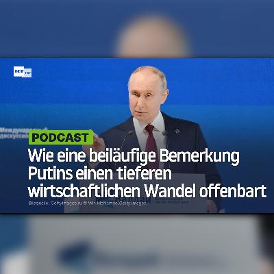 Wie eine beiläufige Bemerkung Putins einen tieferen wirtschaftlichen Wandel offenbart